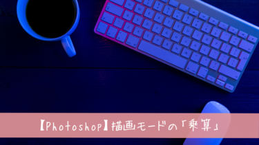 【初心者必見】Photoshopの描画モード「乗算」とは？使い方から活用例